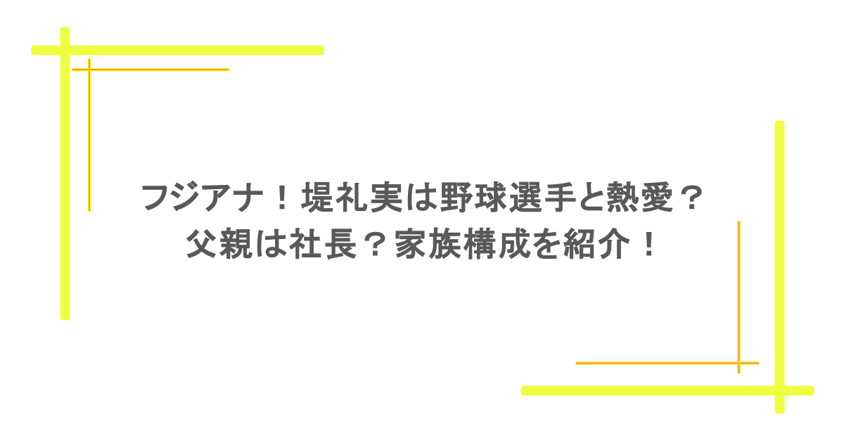 フジアナ!堤礼実は野球選手と熱愛?父親は社長?家族構成を紹介!