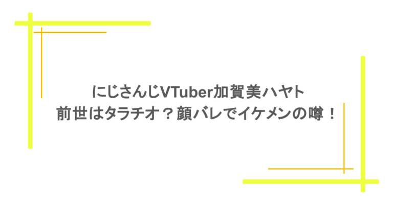 にじさんじVTuber加賀美ハヤトの前世はタラチオ？顔バレでイケメンの噂！