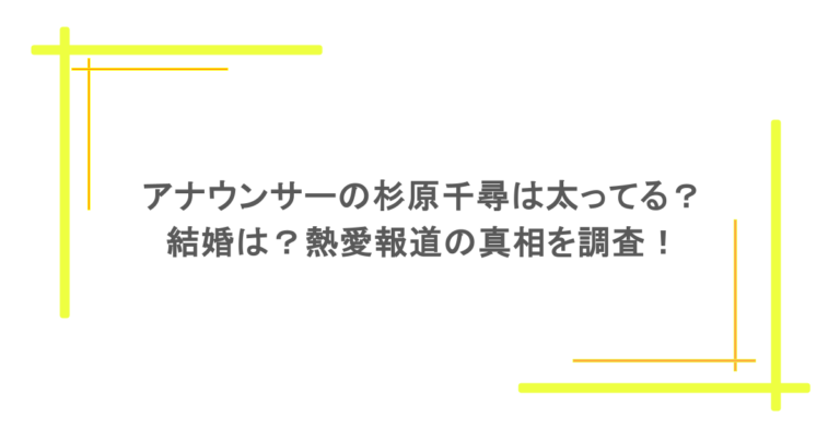 アナウンサーの杉原千尋は太ってる？結婚は？熱愛報道の真相を調査！