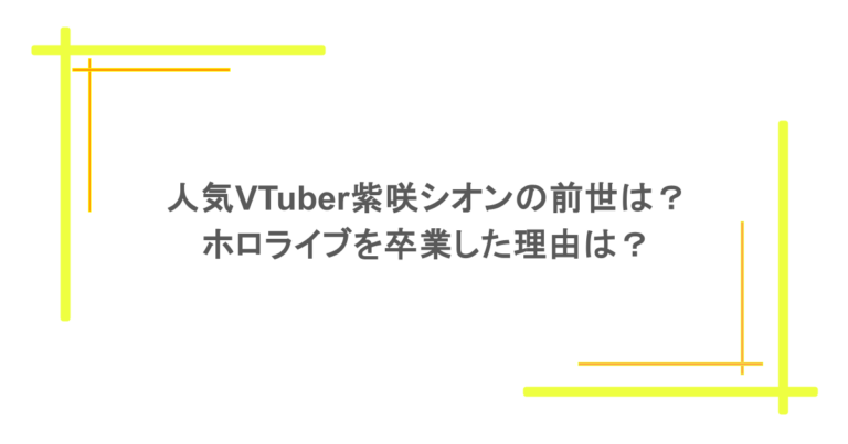 人気VTuber紫咲シオンの前世は？ホロライブを卒業した理由は？