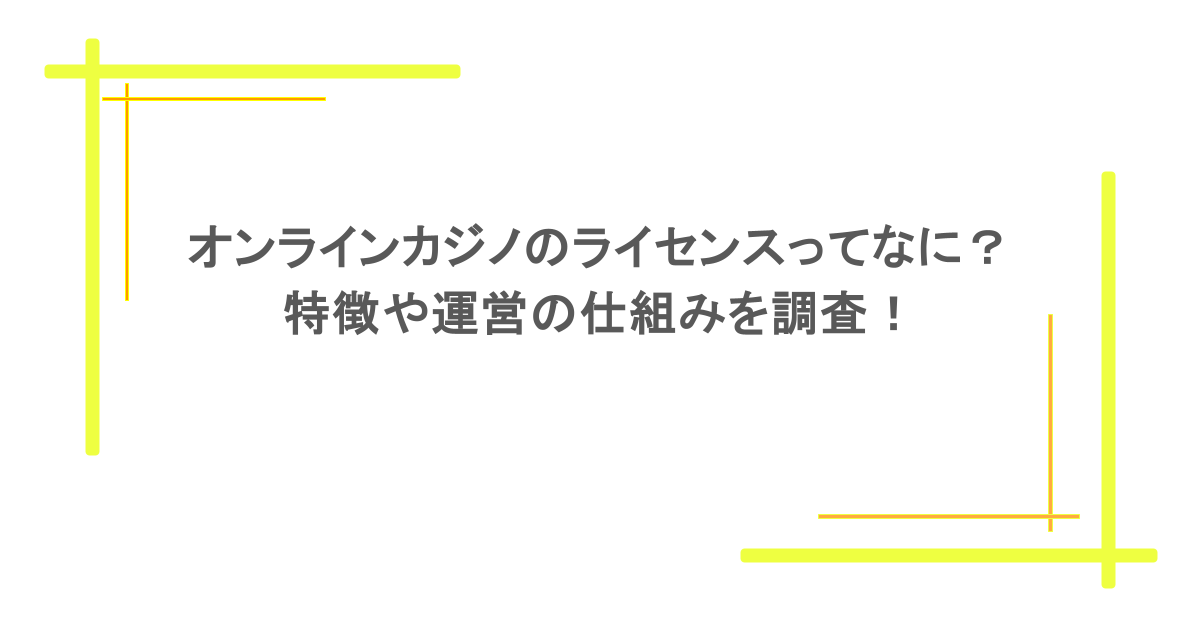 オンラインカジノのライセンスってなに?特徴や運営の仕組みを調査!