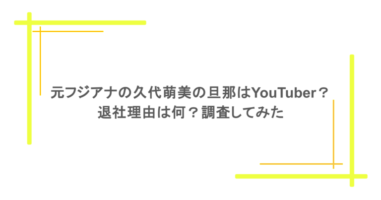 元フジアナの久代萌美の旦那はYouTuber？退社理由は何？調査してみた