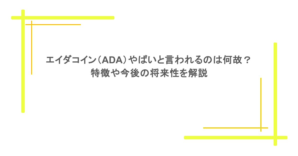 エイダコイン(ADA)やばいと言われるのは何故?特徴や今後の将来性を解説