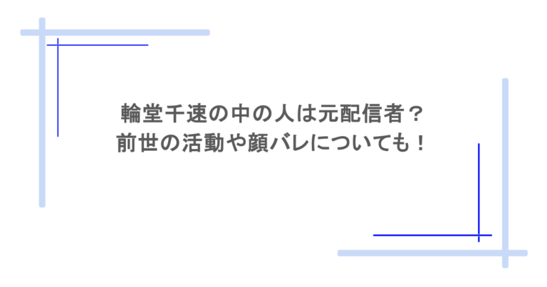 輪堂千速の中の人は元配信者？前世の活動や顔バレについても！
