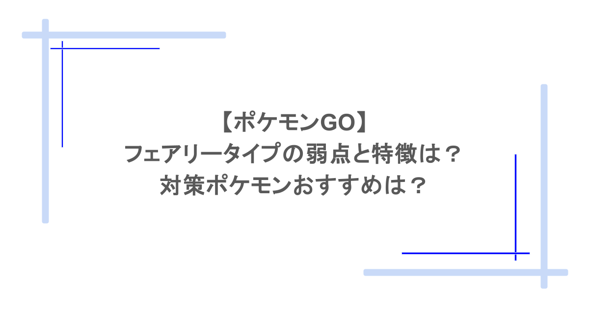 【ポケモンGO】フェアリータイプの弱点と特徴は？対策ポケモンおすすめは？